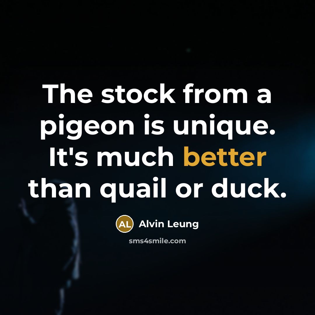 “The stock from a pigeon is unique. It's much better than quail or duck.” quote by Alvin Leung