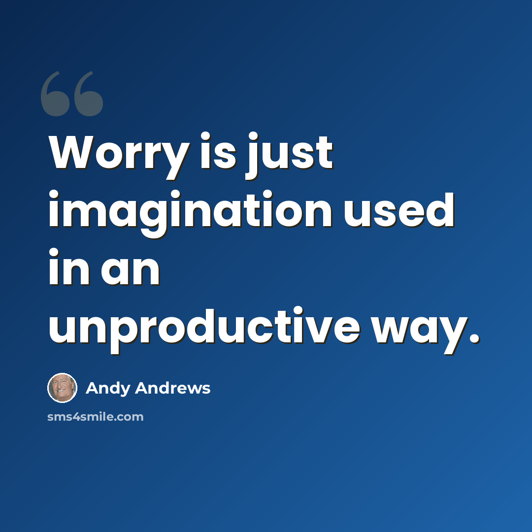 “Worry is just imagination used in an unproductive way.” quote by Andy Andrews