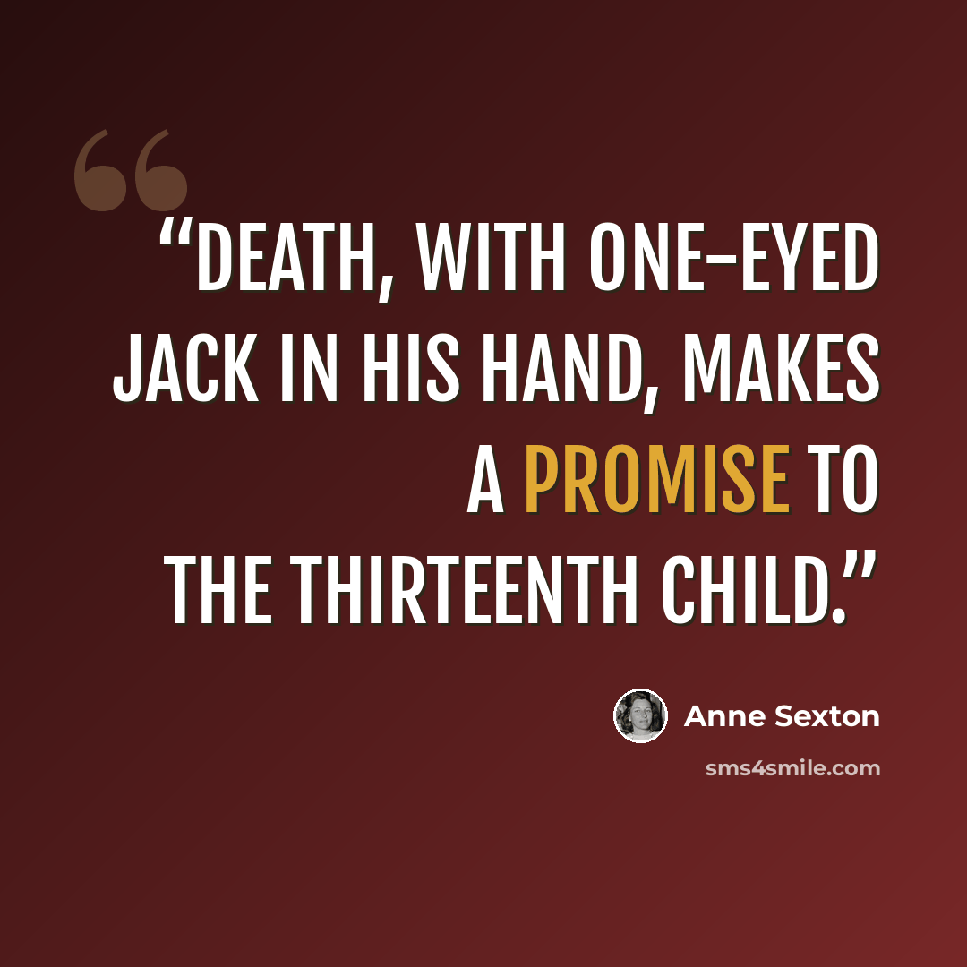 “Death, with one-eyed jack in his hand, makes a promise to the thirteenth child.” quote by Anne Sexton
