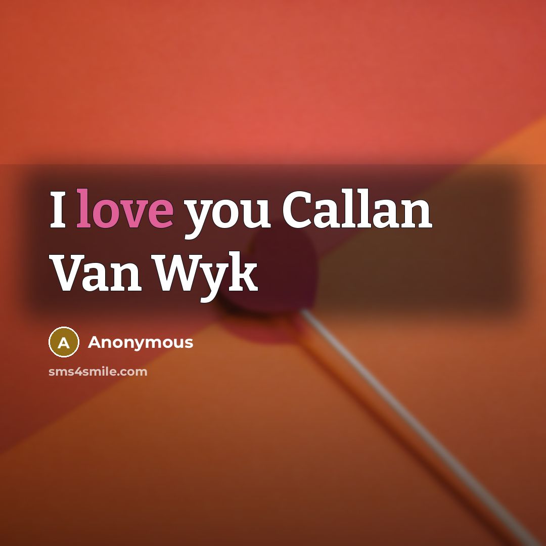 “I love you Callan Van Wyk” quote by Anonymous
