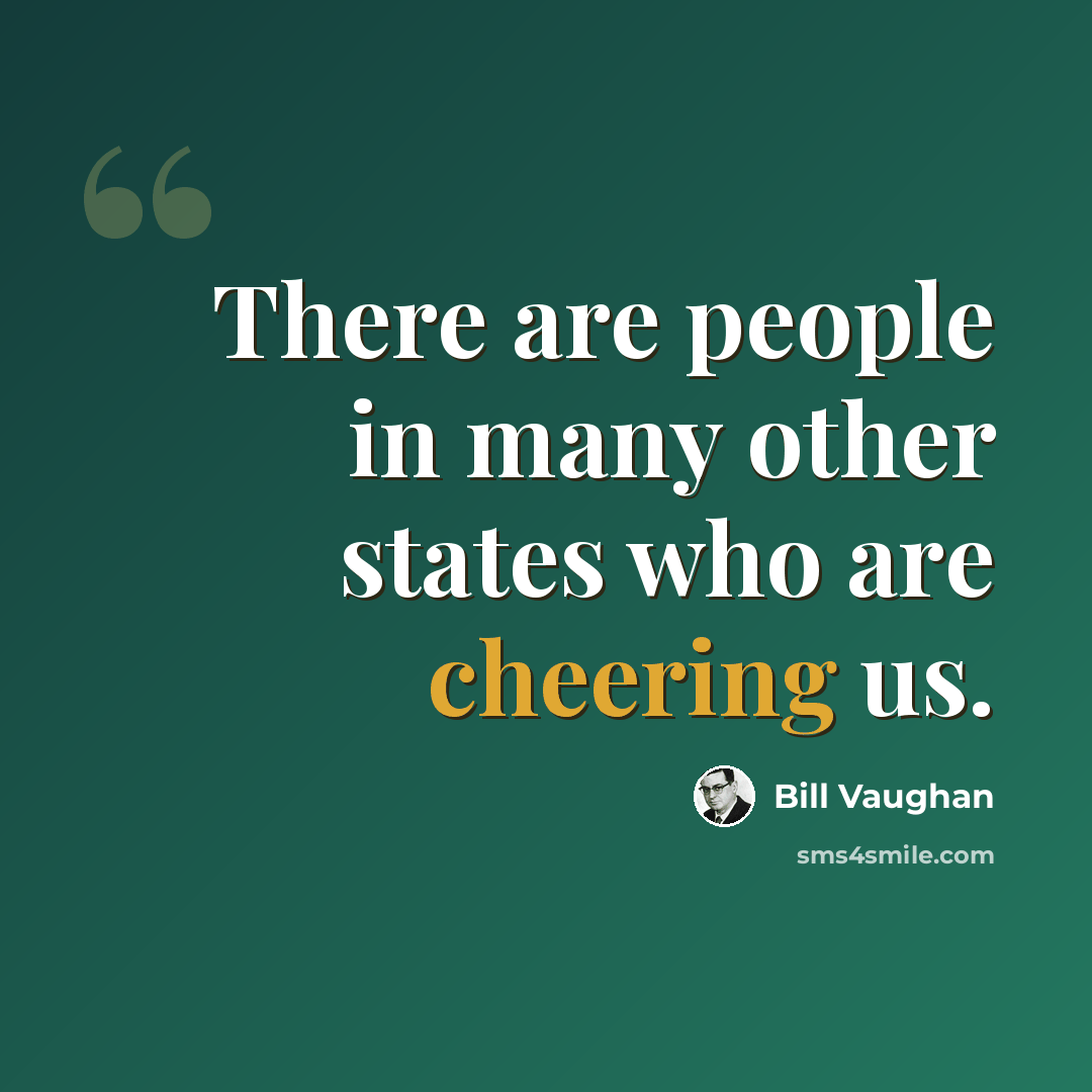 “There are people in many other states who are cheering us.” quote by Bill Vaughan