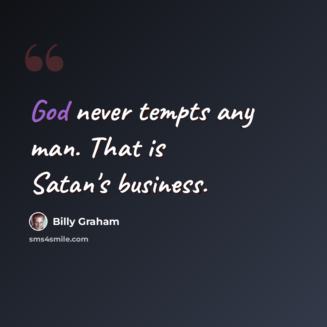 “God never tempts any man. That is Satan's business.” quote by Billy Graham