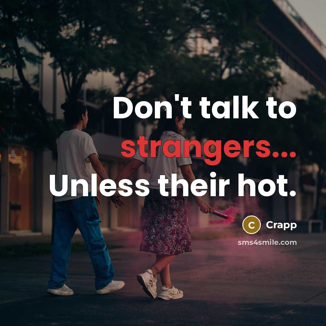 “Don't talk to strangers... Unless their hot.” quote by Crapp