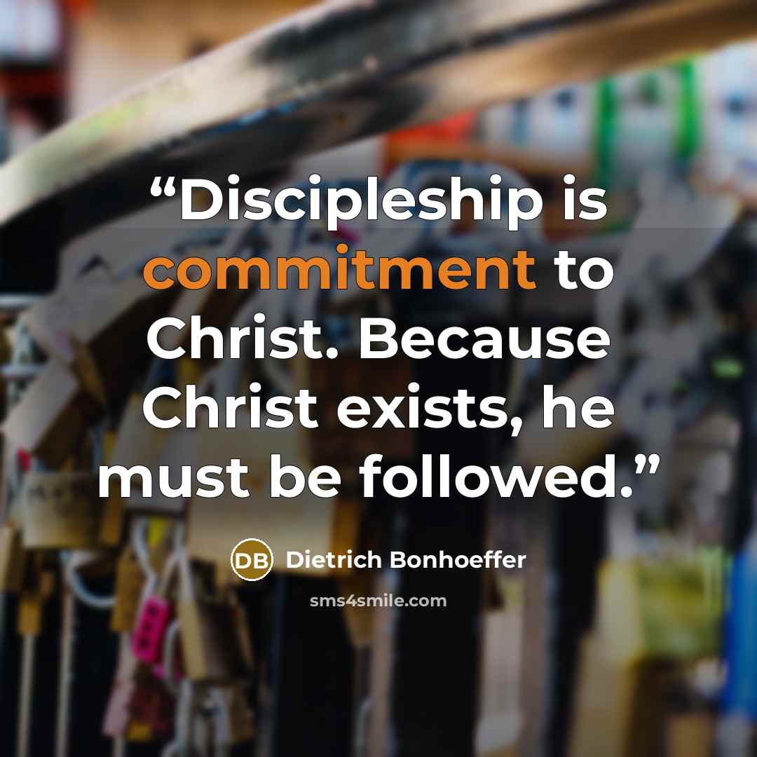 “Discipleship is commitment to Christ. Because Christ exists, he must be followed.” quote by Dietrich Bonhoeffer