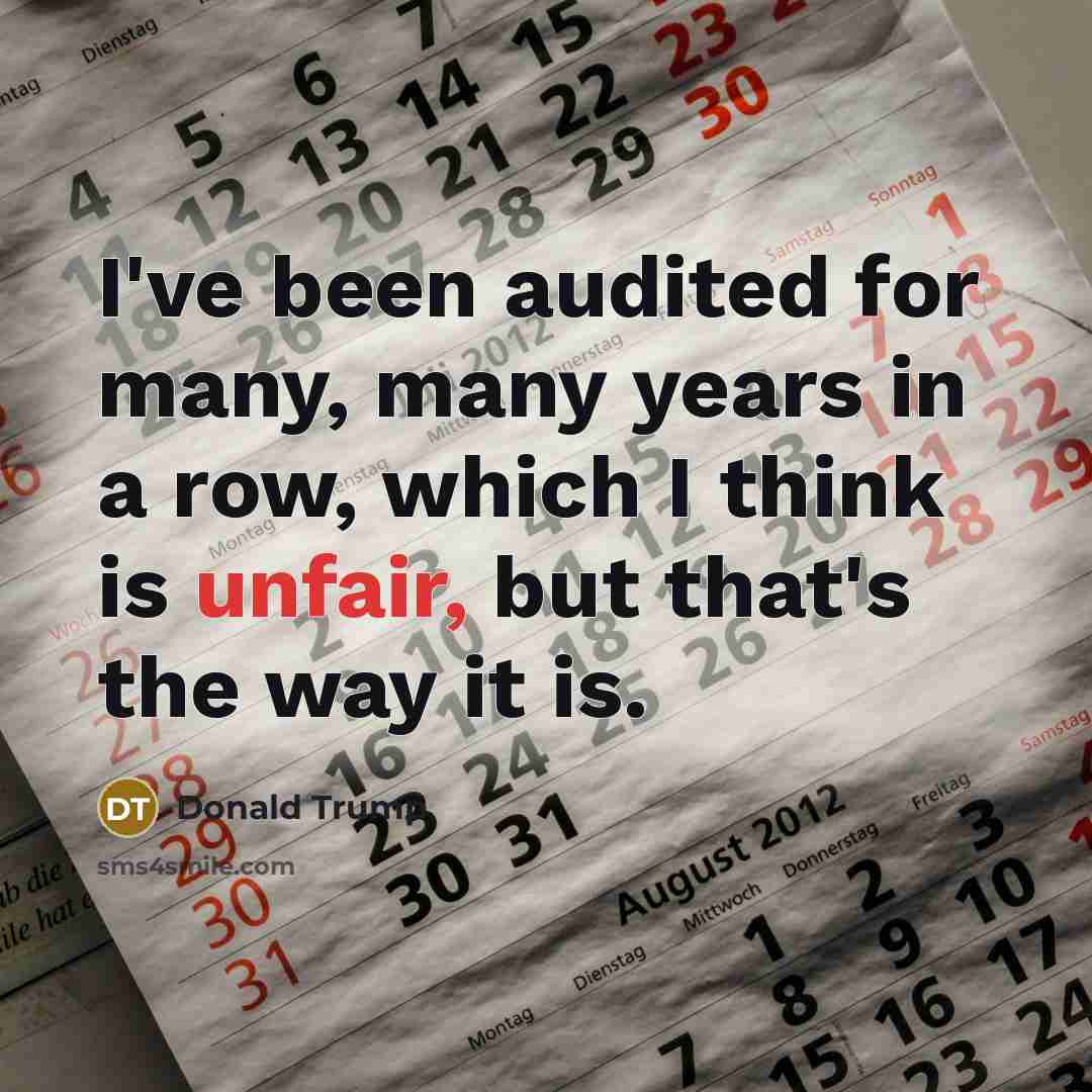 “I've been audited for many, many years in a row, which I think is unfair, but that's the way it is.” quote by Donald Trump