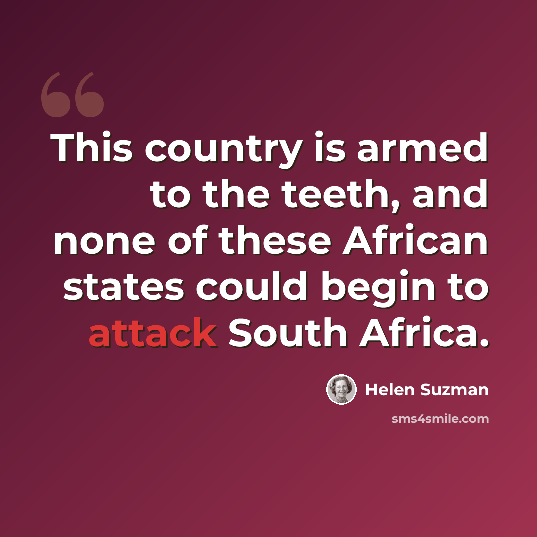 “This country is armed to the teeth, and none of these African states could begin to attack South Africa.” quote by Helen Suzman