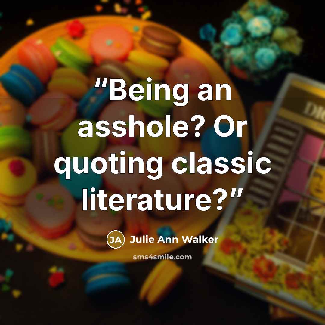 “Being an asshole? Or quoting classic literature?” quote by Julie Ann Walker
