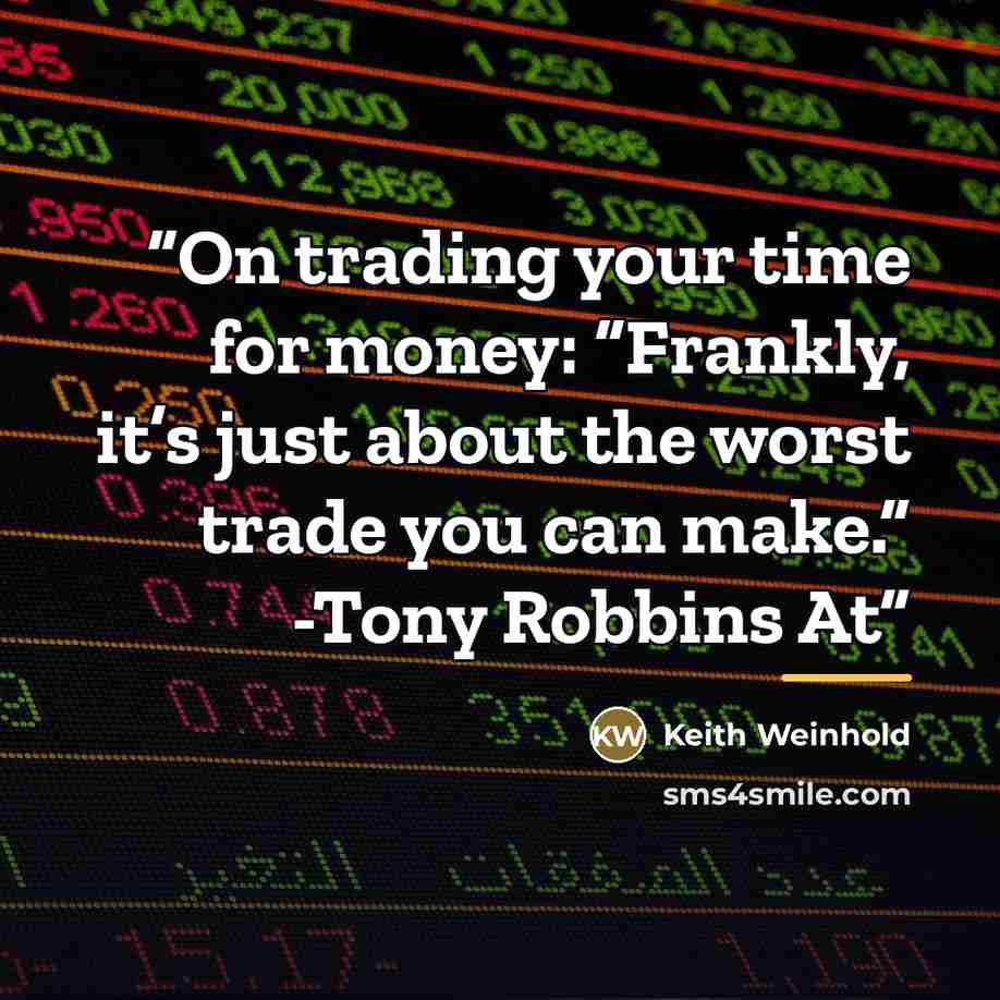 “On trading your time for money: “Frankly, it’s just about the worst trade you can make.” -Tony Robbins At” quote by Keith Weinhold