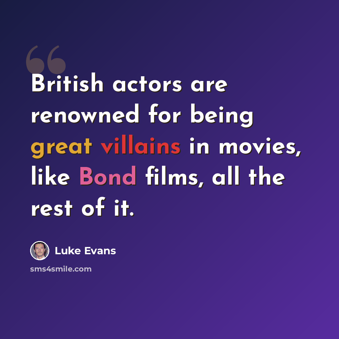 “British actors are renowned for being great villains in movies, like Bond films, all the rest of it.” quote by Luke Evans