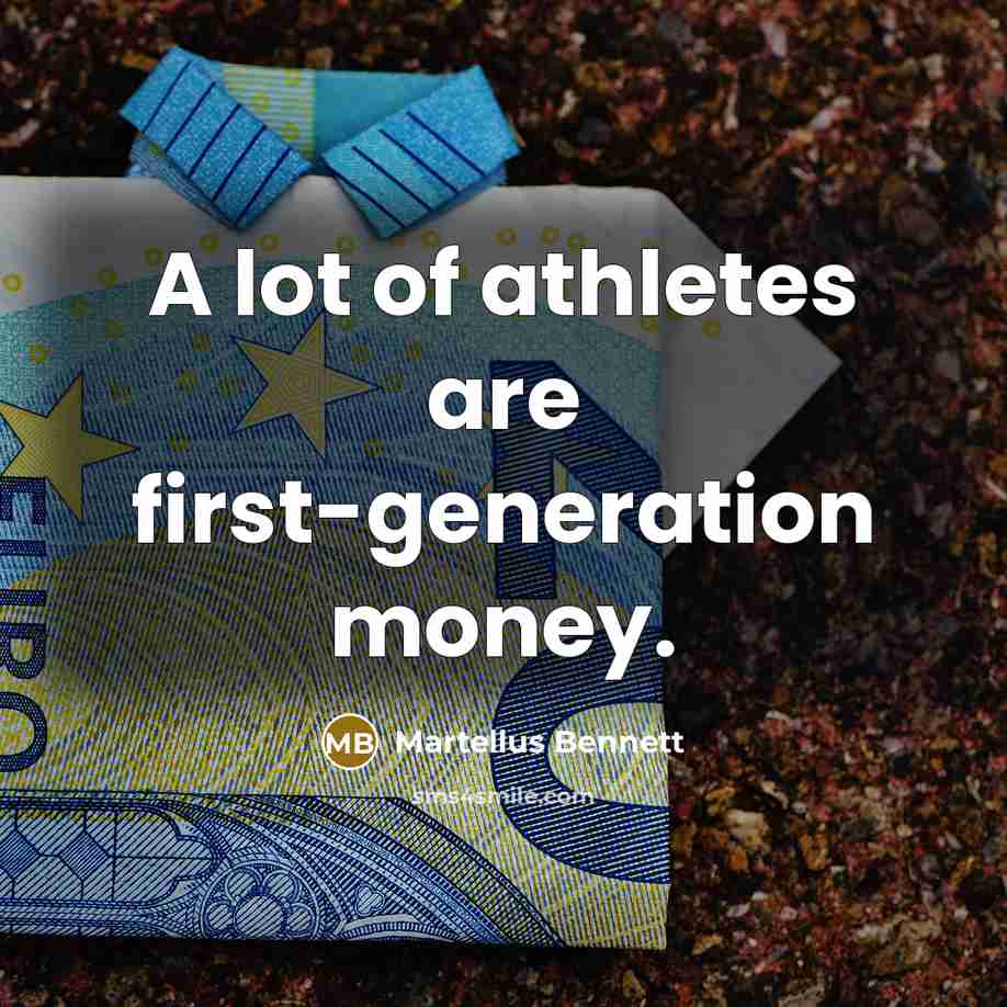 “A lot of athletes are first-generation money.” quote by Martellus Bennett