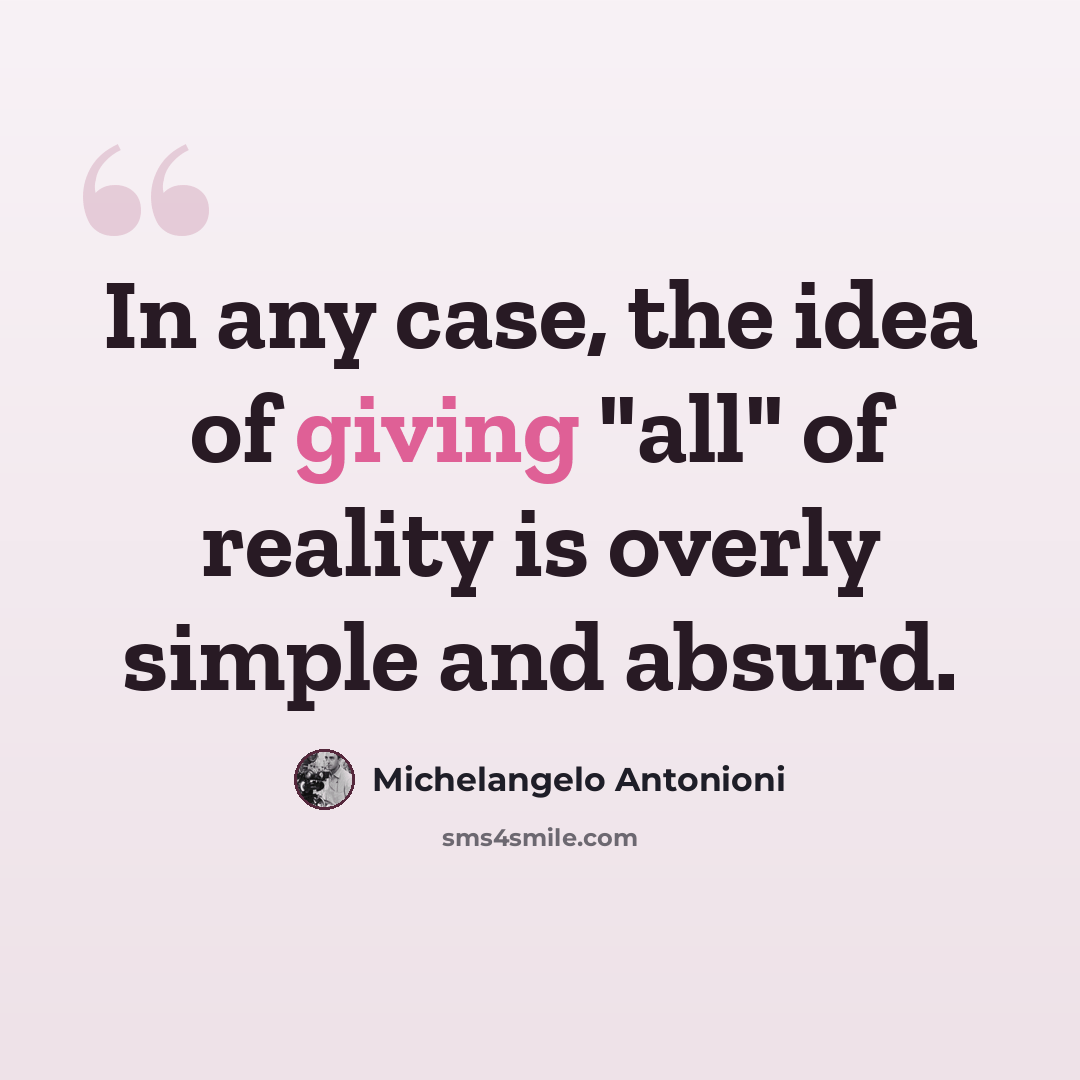 “In any case, the idea of giving "all" of reality is overly simple and absurd.” quote by Michelangelo Antonioni