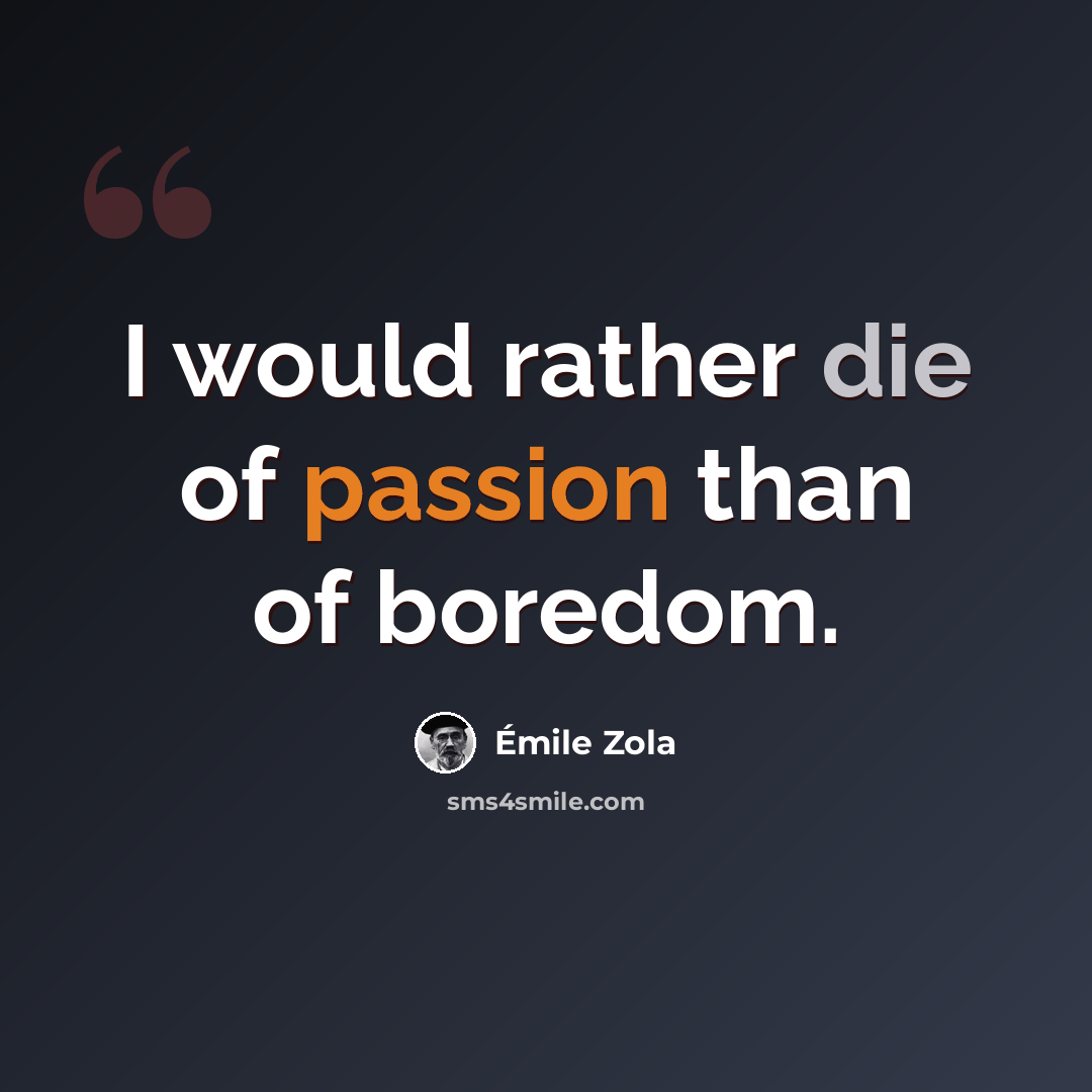 “I would rather die of passion than of boredom.” quote by Emile Zola