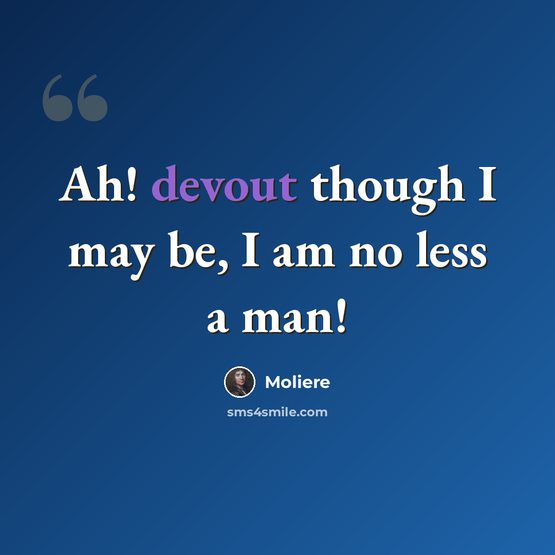 “Ah! devout though I may be, I am no less a man!” quote by Moliere