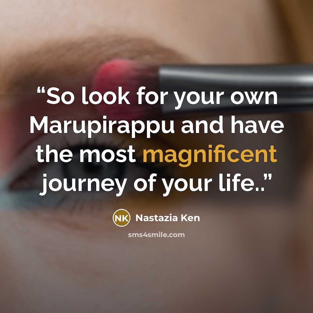 “So look for your own Marupirappu and have the most magnificent journey of your life..” quote by Nastazia Ken
