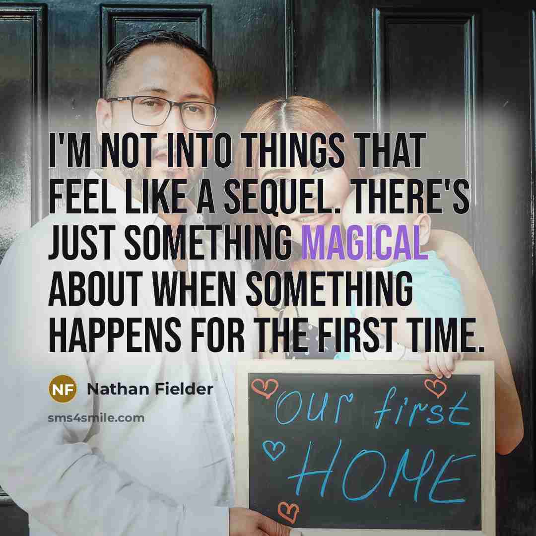 “I'm not into things that feel like a sequel. There's just something magical about when something happens for the first time.” quote by Nathan Fielder