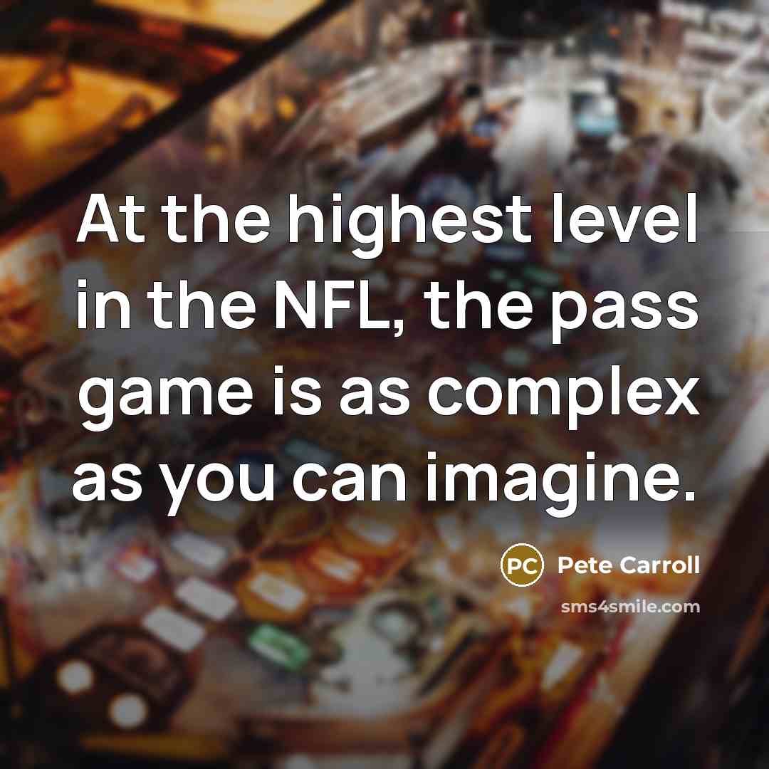 “At the highest level in the NFL, the pass game is as complex as you can imagine.” quote by Pete Carroll