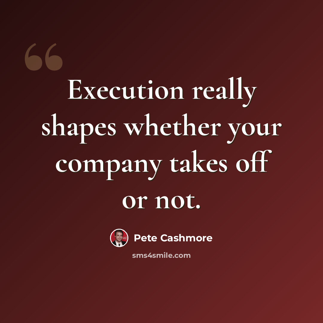 “Execution really shapes whether your company takes off or not.” quote by Pete Cashmore