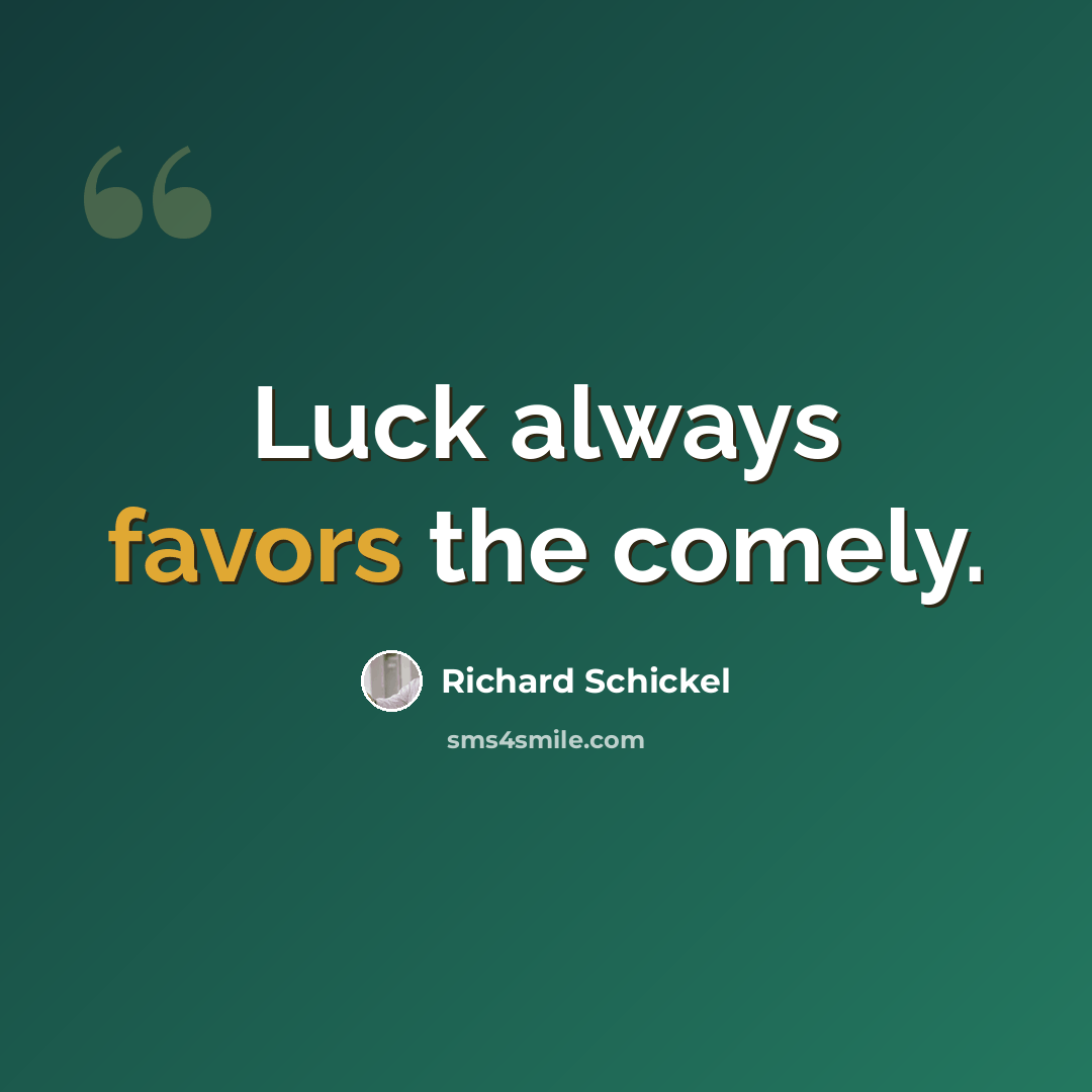 “Luck always favors the comely.” quote by Richard Schickel