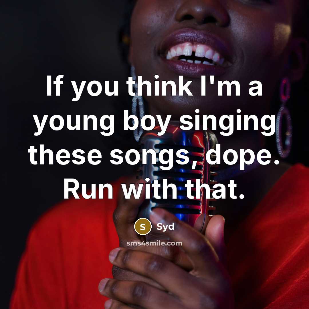 “If you think I'm a young boy singing these songs, dope. Run with that.” quote by Syd