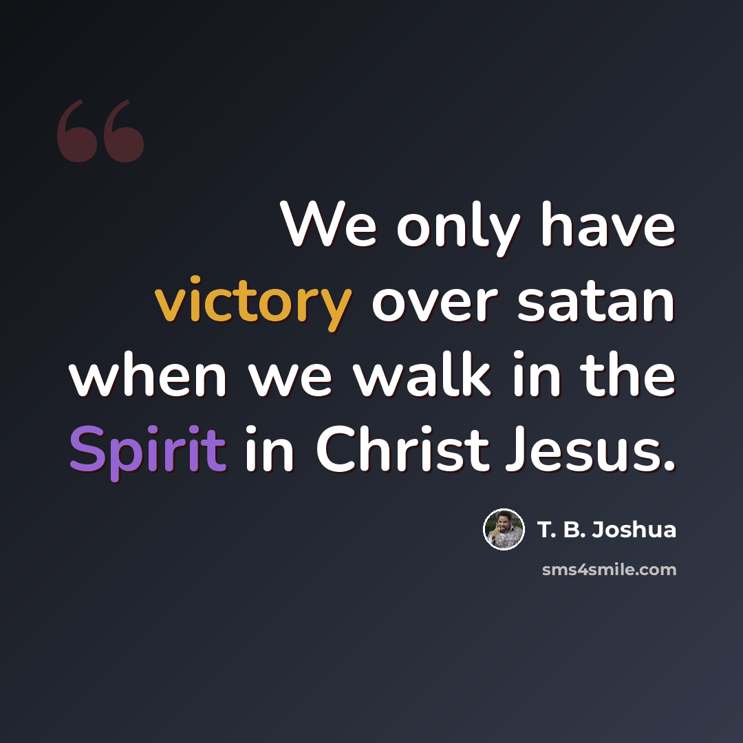 “We only have victory over satan when we walk in the Spirit in Christ Jesus.” quote by T. B. Joshua