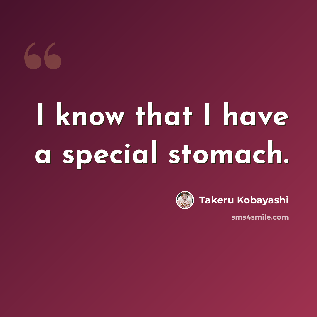 “I know that I have a special stomach.” quote by Takeru Kobayashi