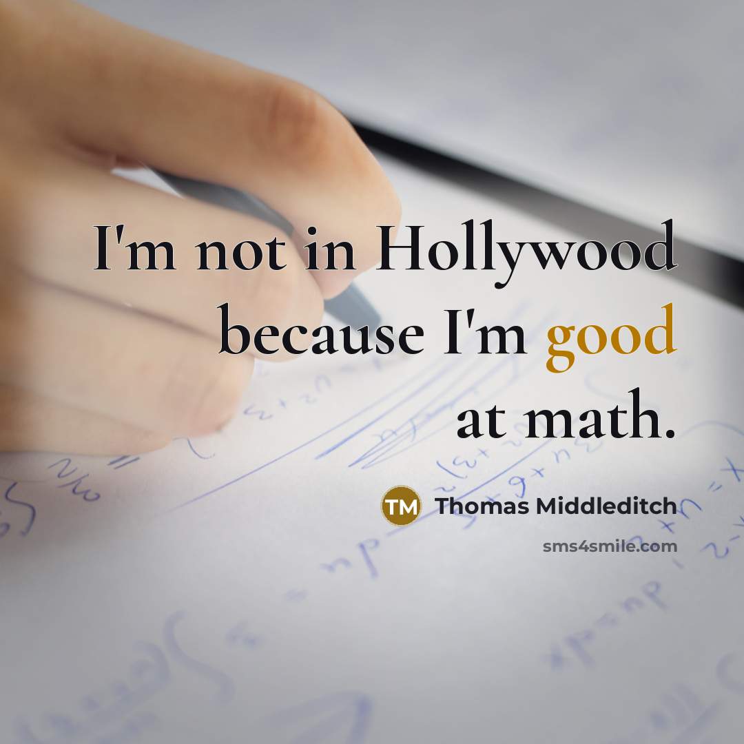 “I'm not in Hollywood because I'm good at math.” quote by Thomas Middleditch