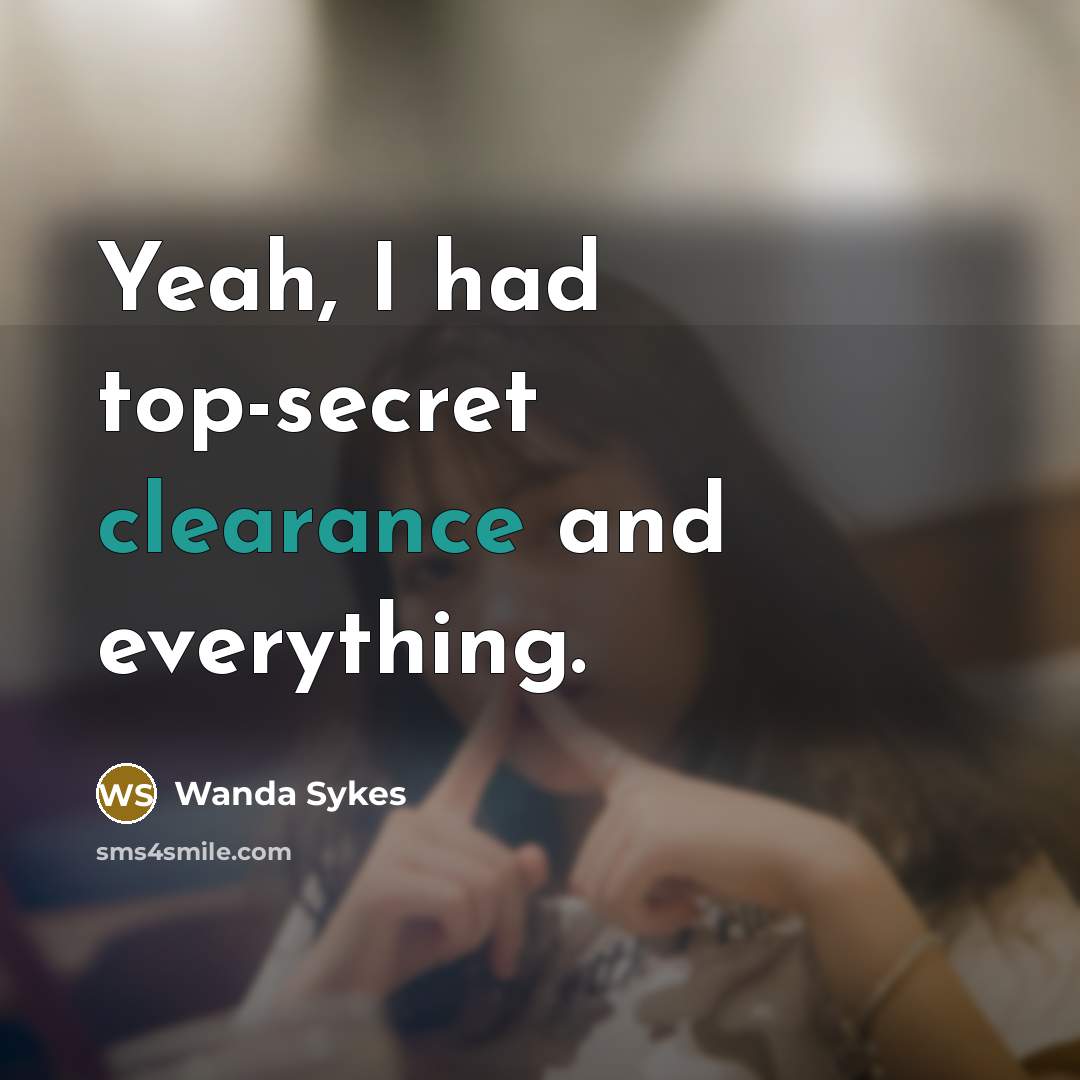 “Yeah, I had top-secret clearance and everything.” quote by Wanda Sykes