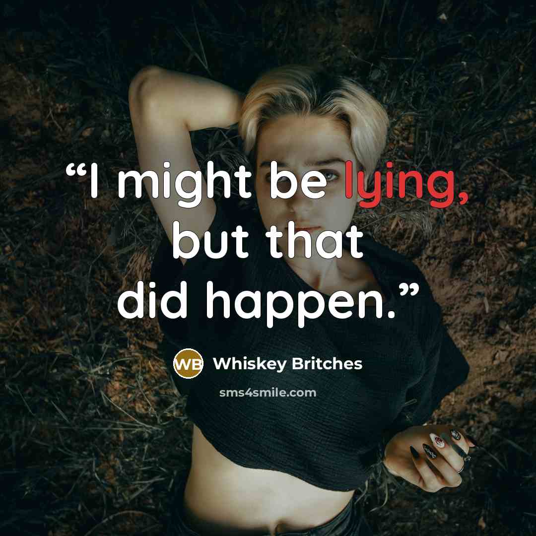 “I might be lying, but that did happen.” quote by Whiskey Britches