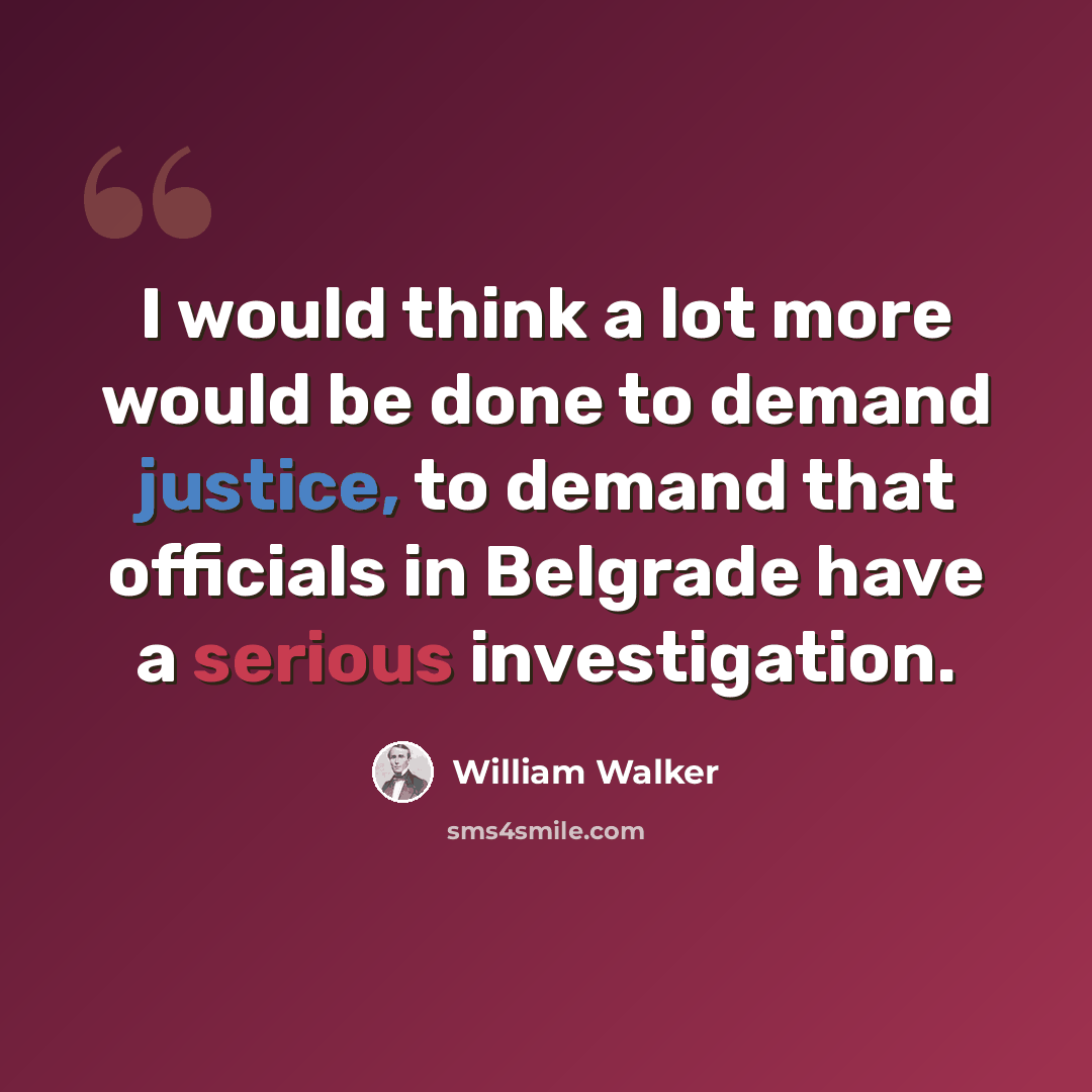 “I would think a lot more would be done to demand justice, to demand that officials in Belgrade have a serious investigation.” quote by William Walker