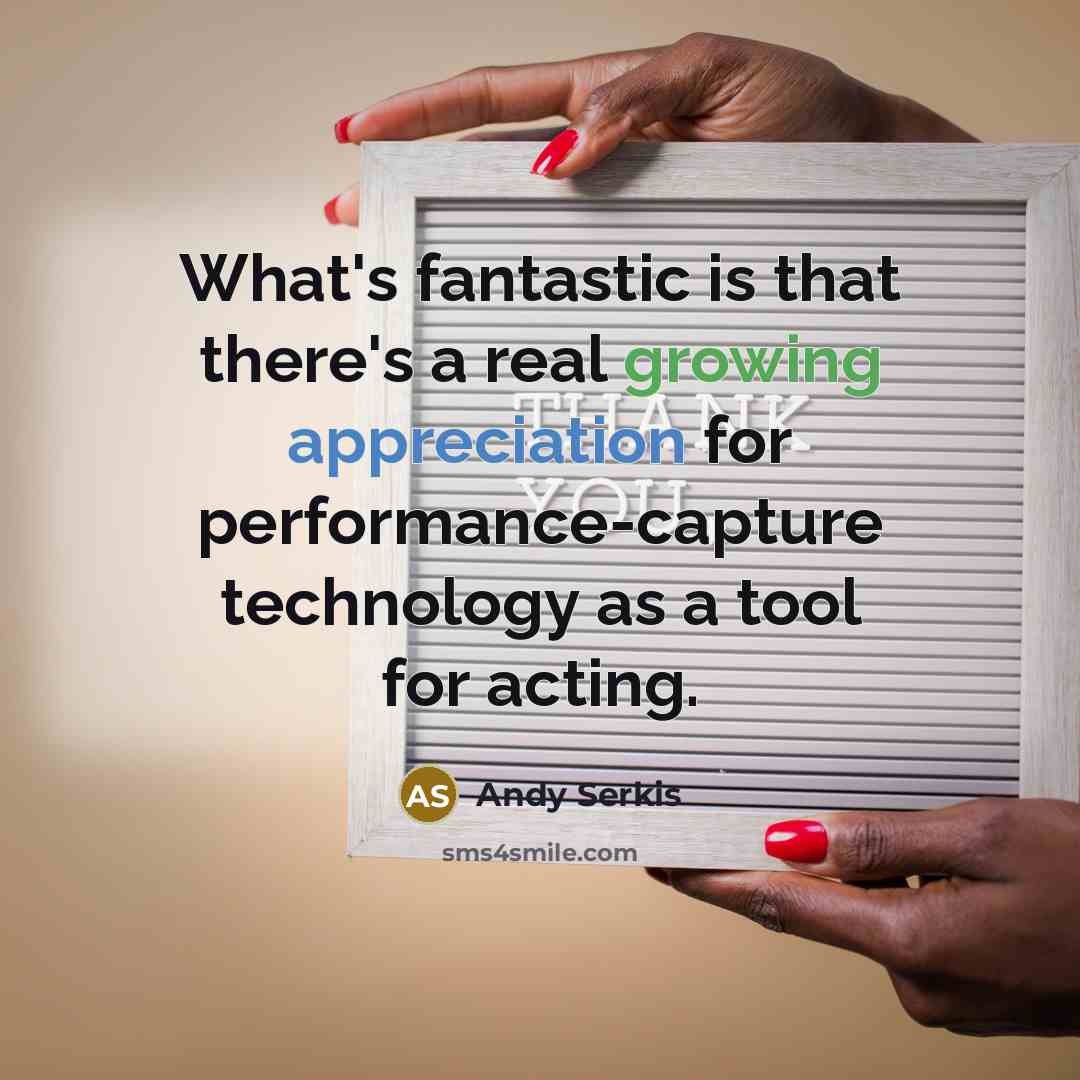 “What's fantastic is that there's a real growing appreciation for performance-capture technology as a tool for acting.” quote by Andy Serkis