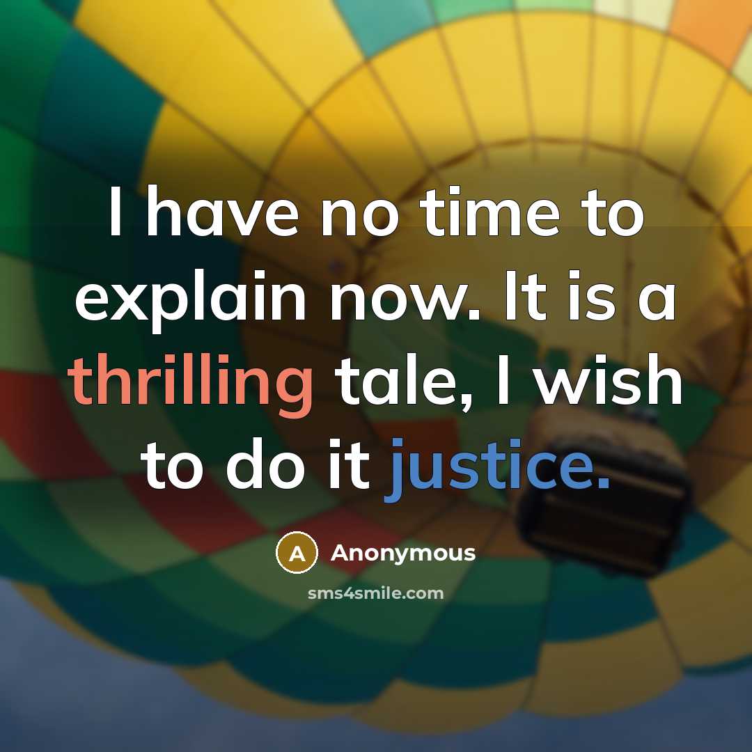 “I have no time to explain now. It is a thrilling tale, I wish to do it justice.” quote by Anonymous