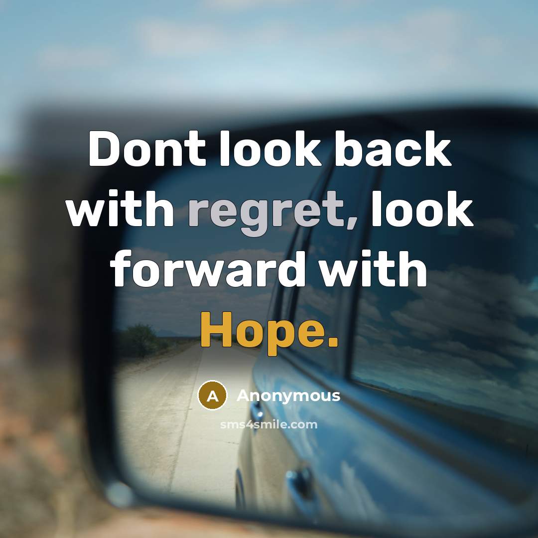 “Dont look back with regret, look forward with Hope.” quote by Anonymous