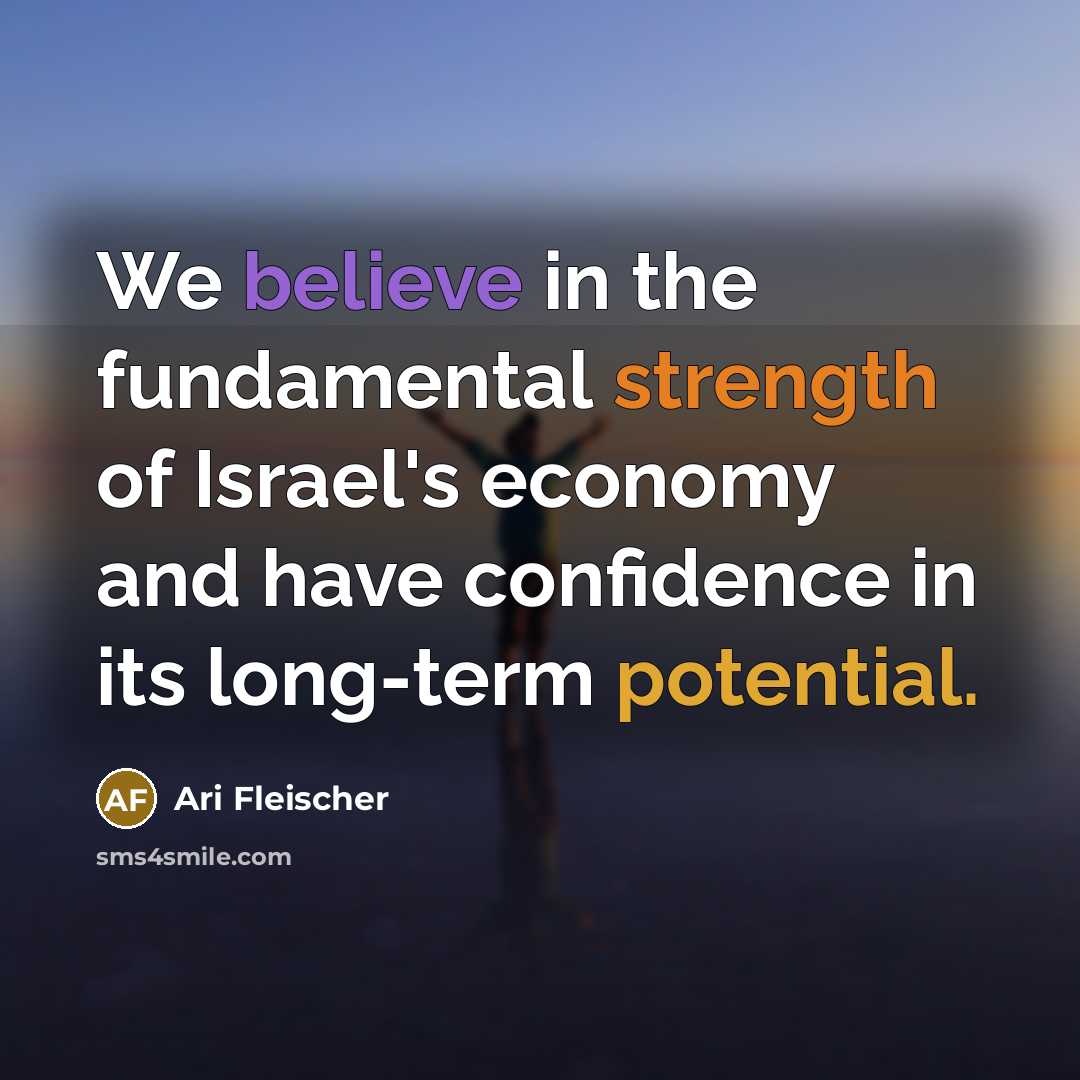 “We believe in the fundamental strength of Israel's economy and have confidence in its long-term potential.” quote by Ari Fleischer
