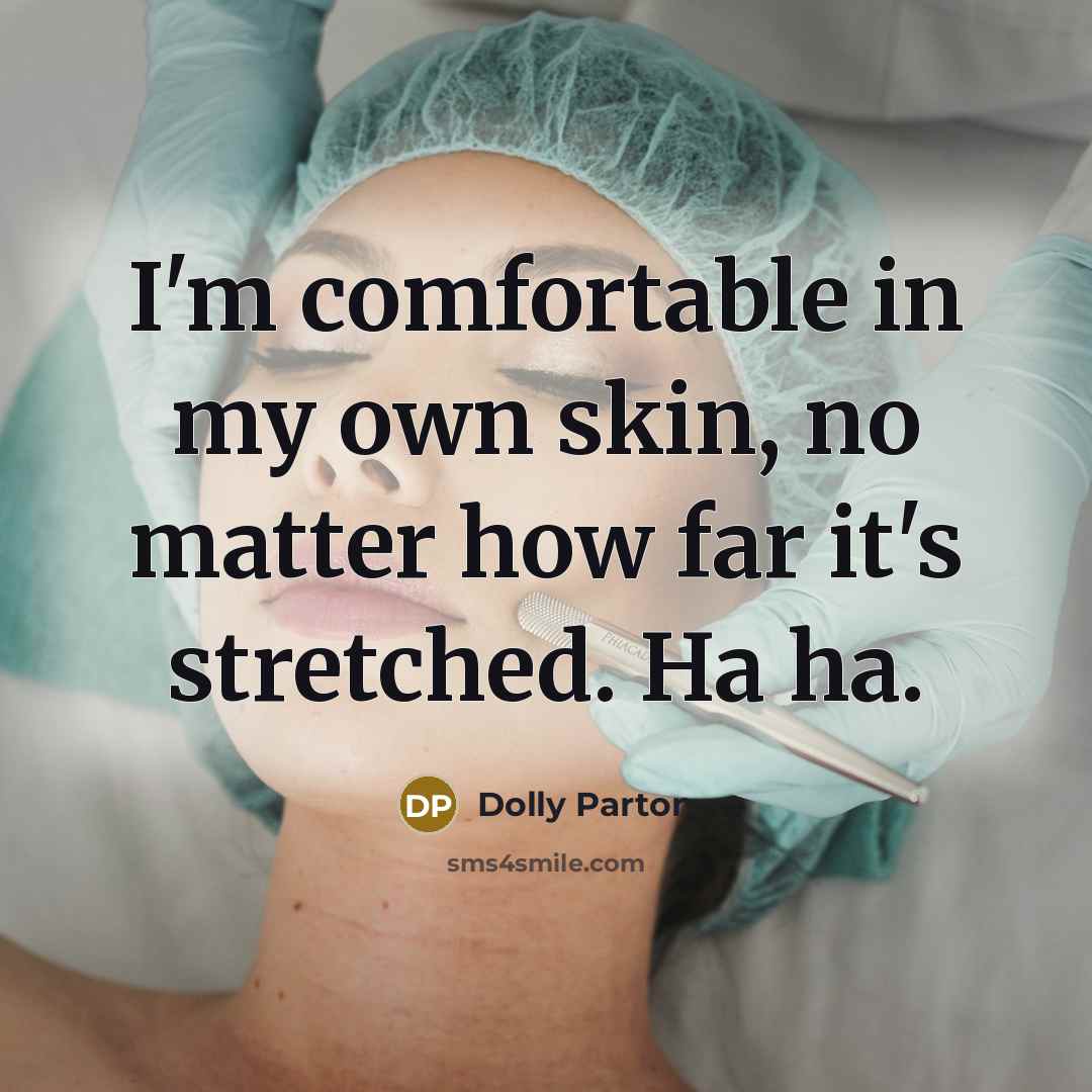 “I'm comfortable in my own skin, no matter how far it's stretched. Ha ha.” quote by Dolly Parton