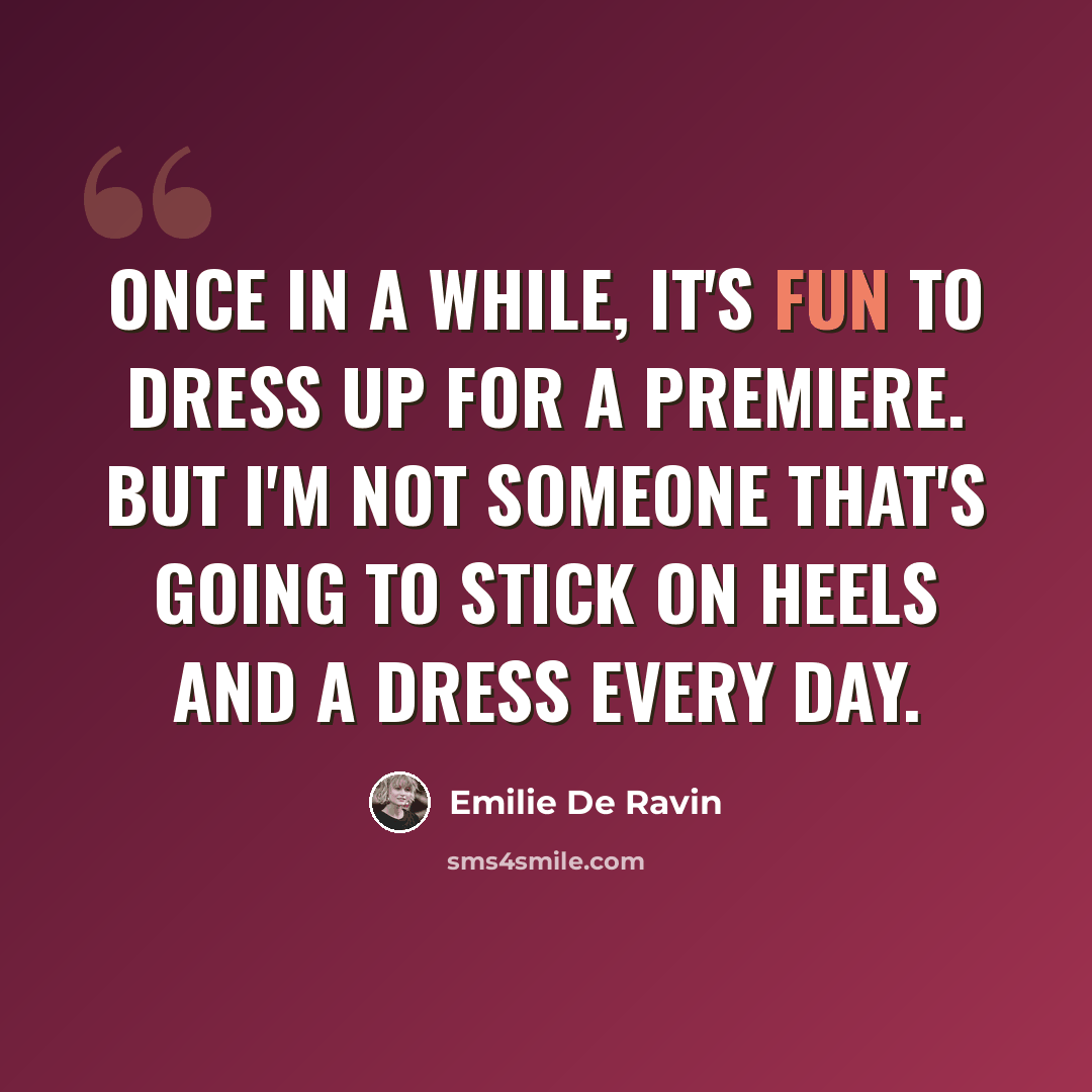 “Once in a while, it's fun to dress up for a premiere. But I'm not someone that's going to stick on heels and a dress every day.” quote by Emilie de Ravin