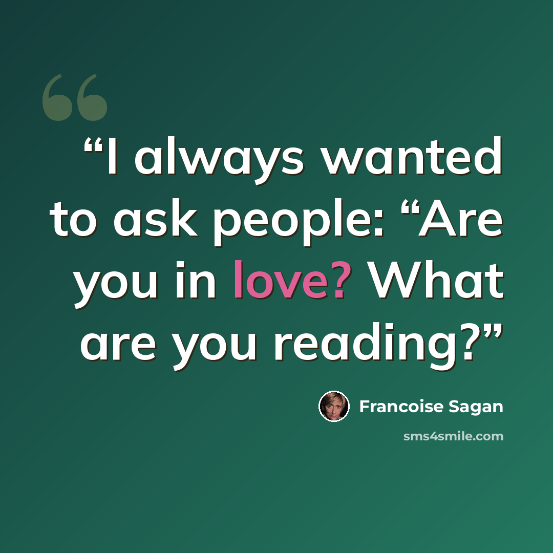 “I always wanted to ask people: “Are you in love? What are you reading?” quote by Françoise Sagan