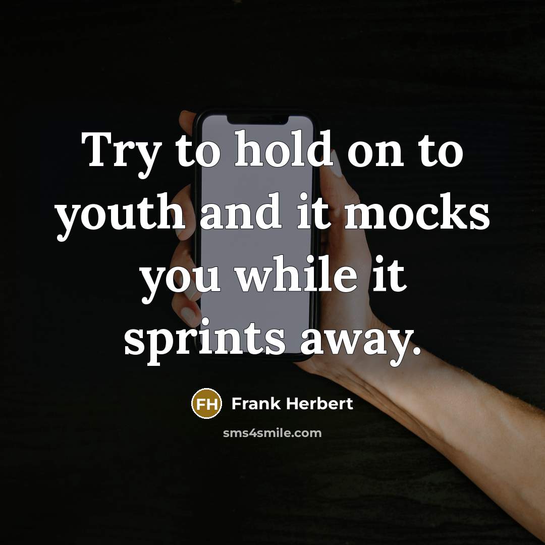 “Try to hold on to youth and it mocks you while it sprints away.” quote by Frank Herbert