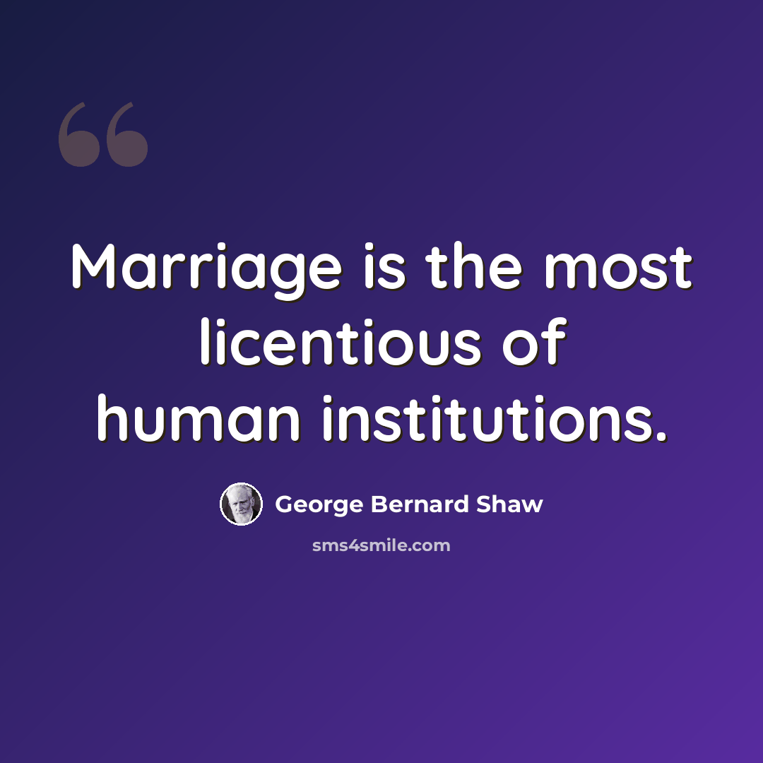 “Marriage is the most licentious of human institutions.” quote by George Bernard Shaw