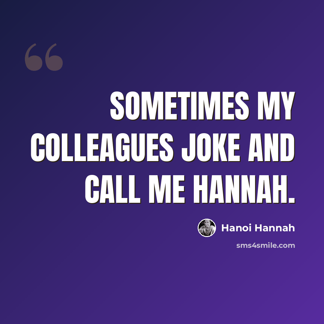 “Sometimes my colleagues joke and call me Hannah.” quote by Hanoi Hannah
