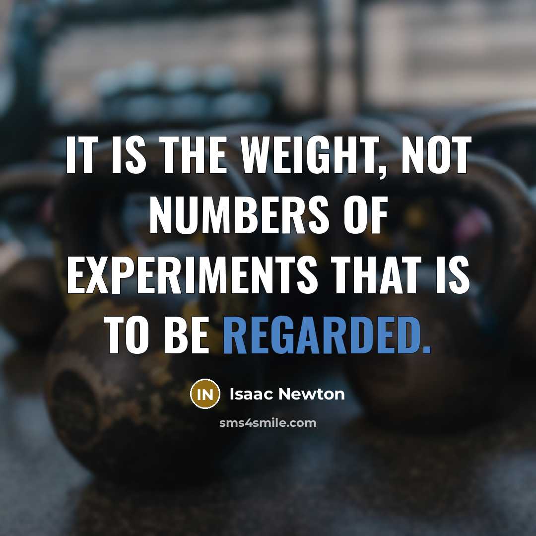 “It is the weight, not numbers of experiments that is to be regarded.” quote by Isaac Newton