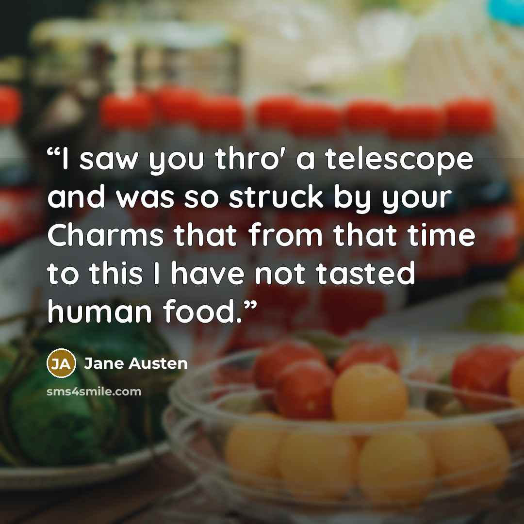 “I saw you thro' a telescope and was so struck by your Charms that from that time to this I have not tasted human food.” quote by Jane Austen