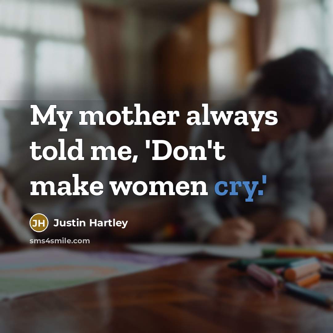 “My mother always told me, 'Don't make women cry.'” quote by Justin Hartley