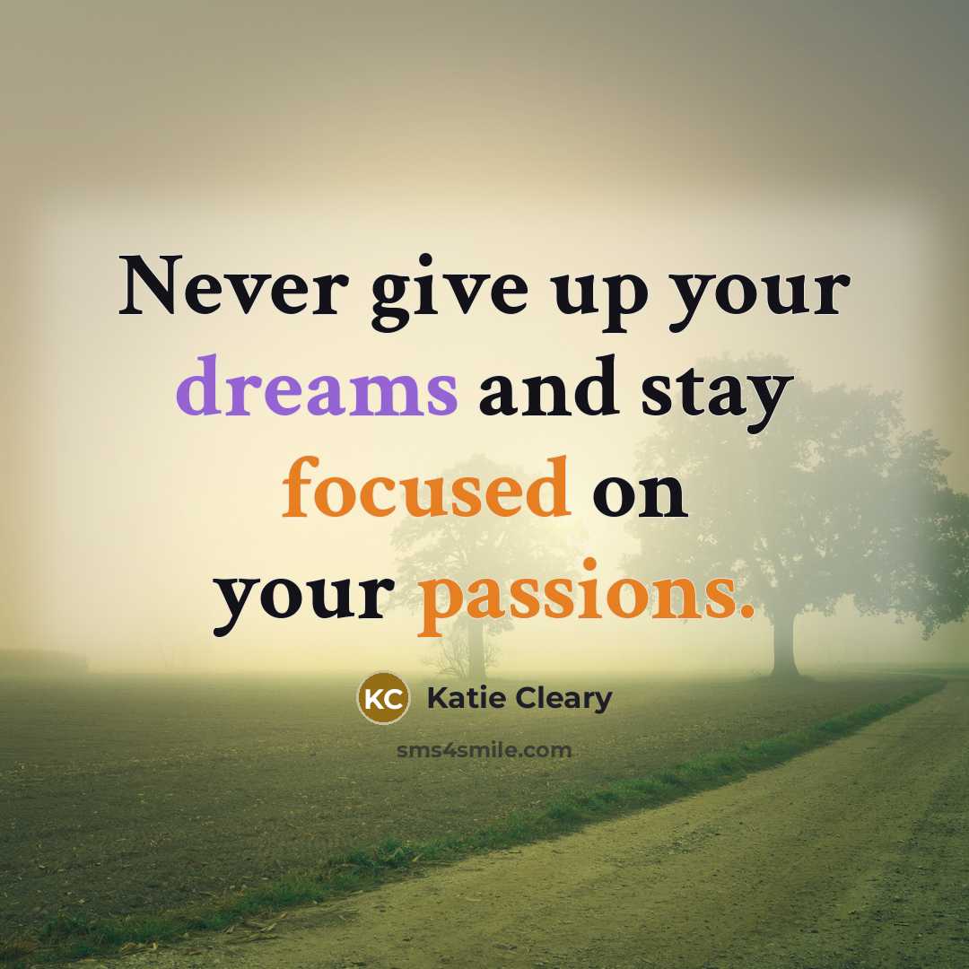 “Never give up your dreams and stay focused on your passions.” quote by Katie Cleary