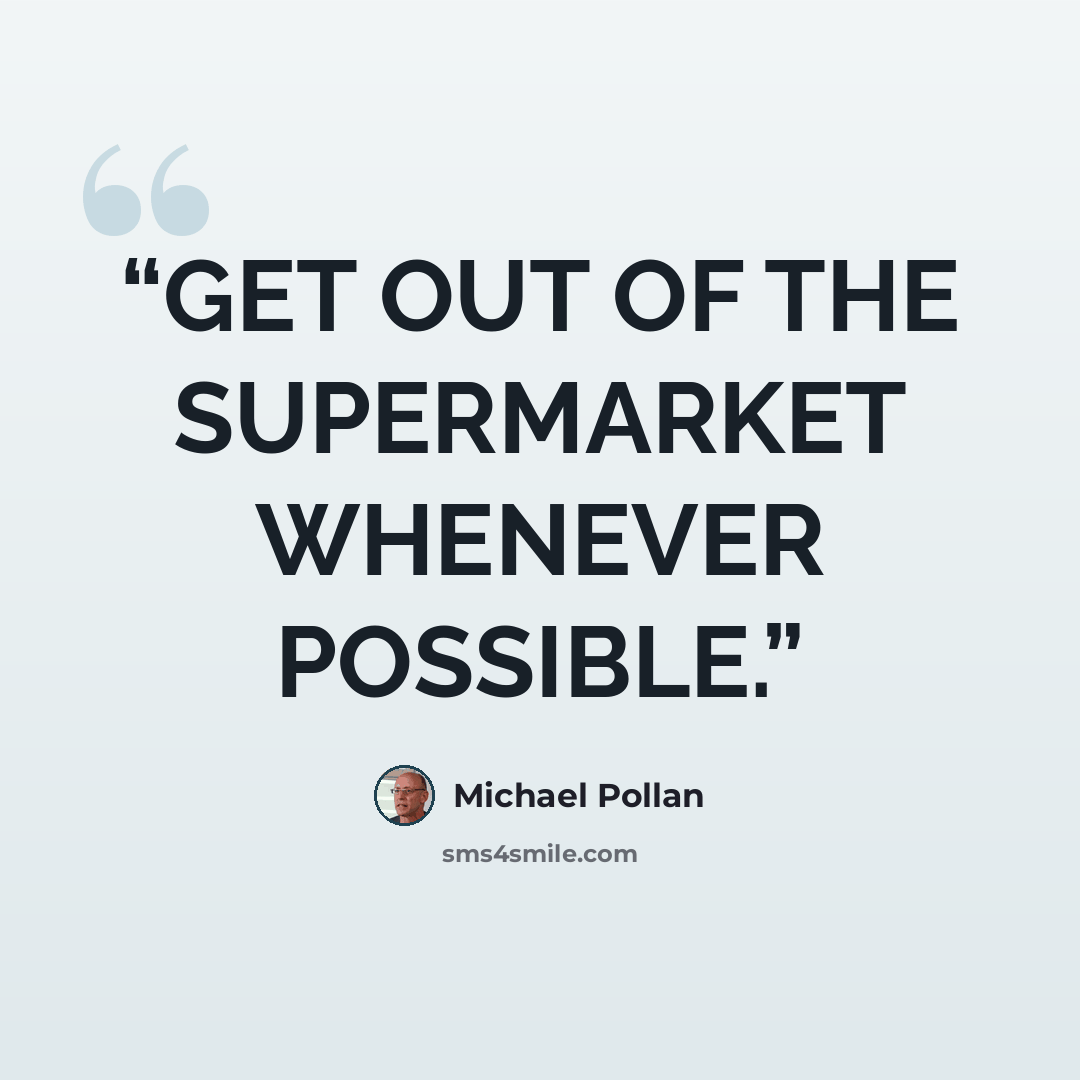 “GET OUT OF THE SUPERMARKET WHENEVER POSSIBLE.” quote by Michael Pollan