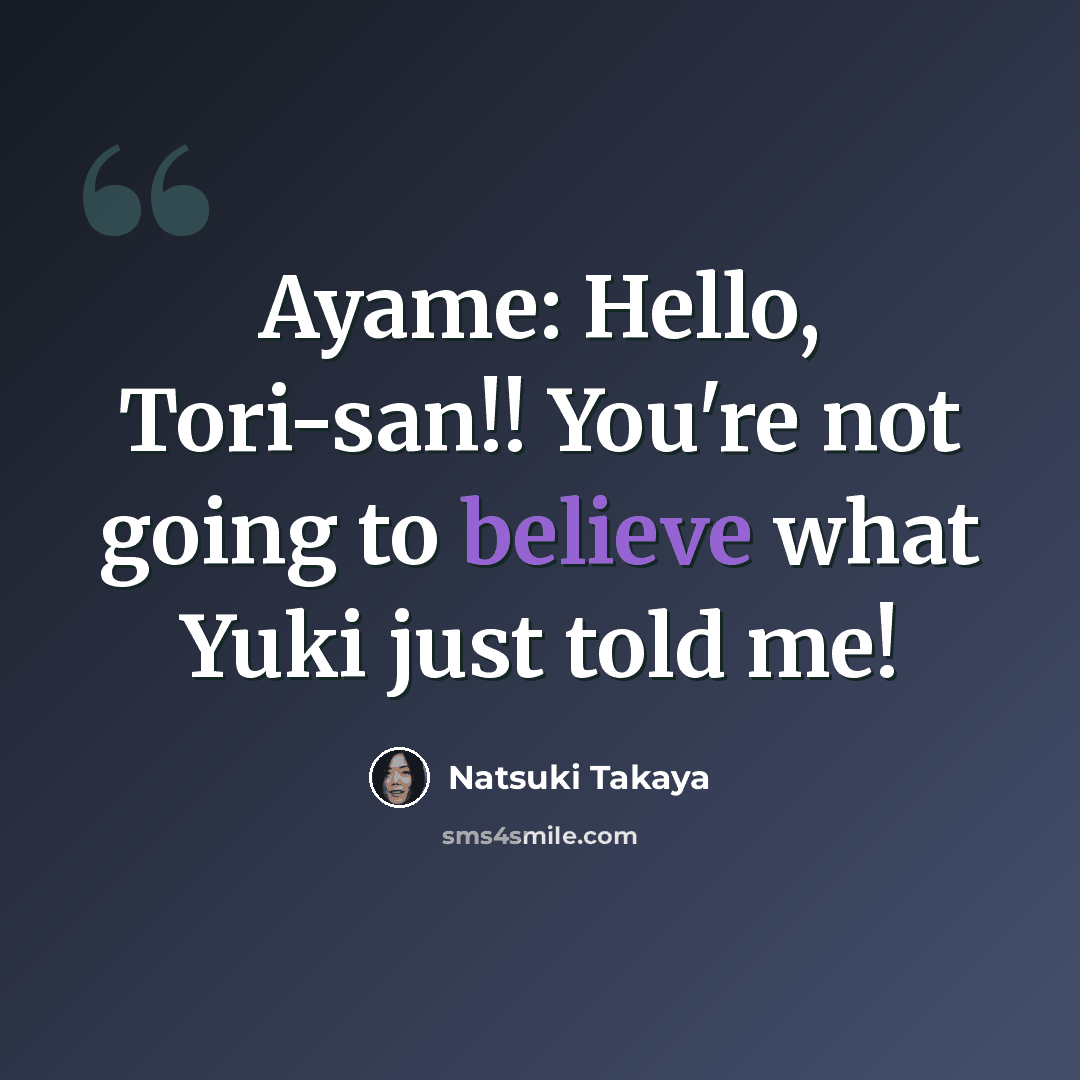 “Ayame: Hello, Tori-san!! You're not going to believe what Yuki just told me!” quote by Natsuki Takaya
