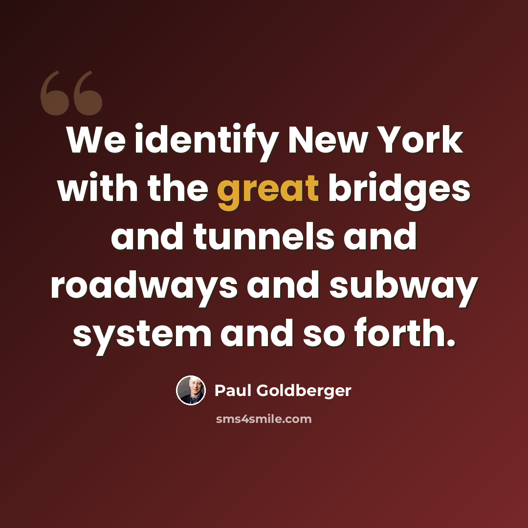 “We identify New York with the great bridges and tunnels and roadways and subway system and so forth.” quote by Paul Goldberger