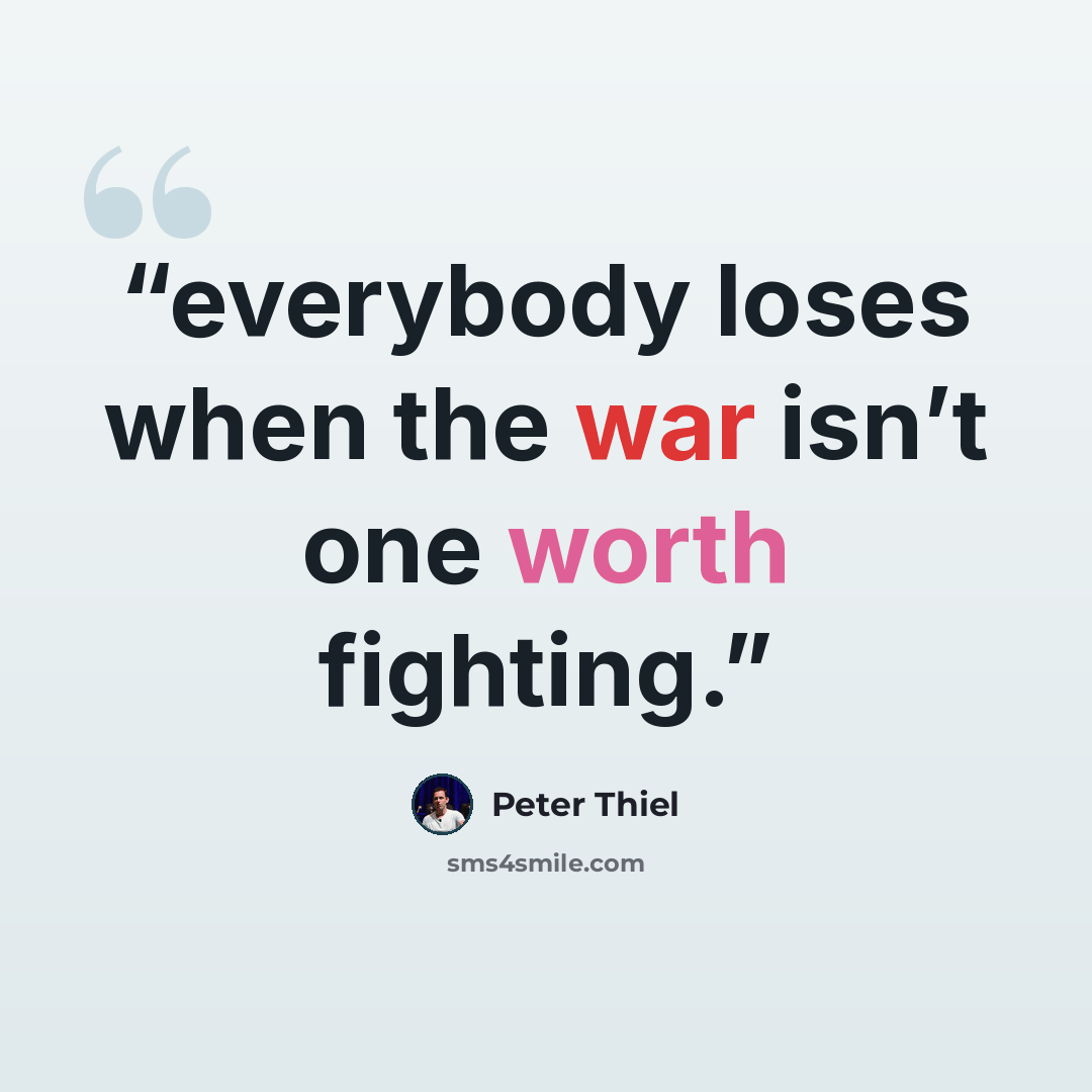 “everybody loses when the war isn’t one worth fighting.” quote by Peter Thiel