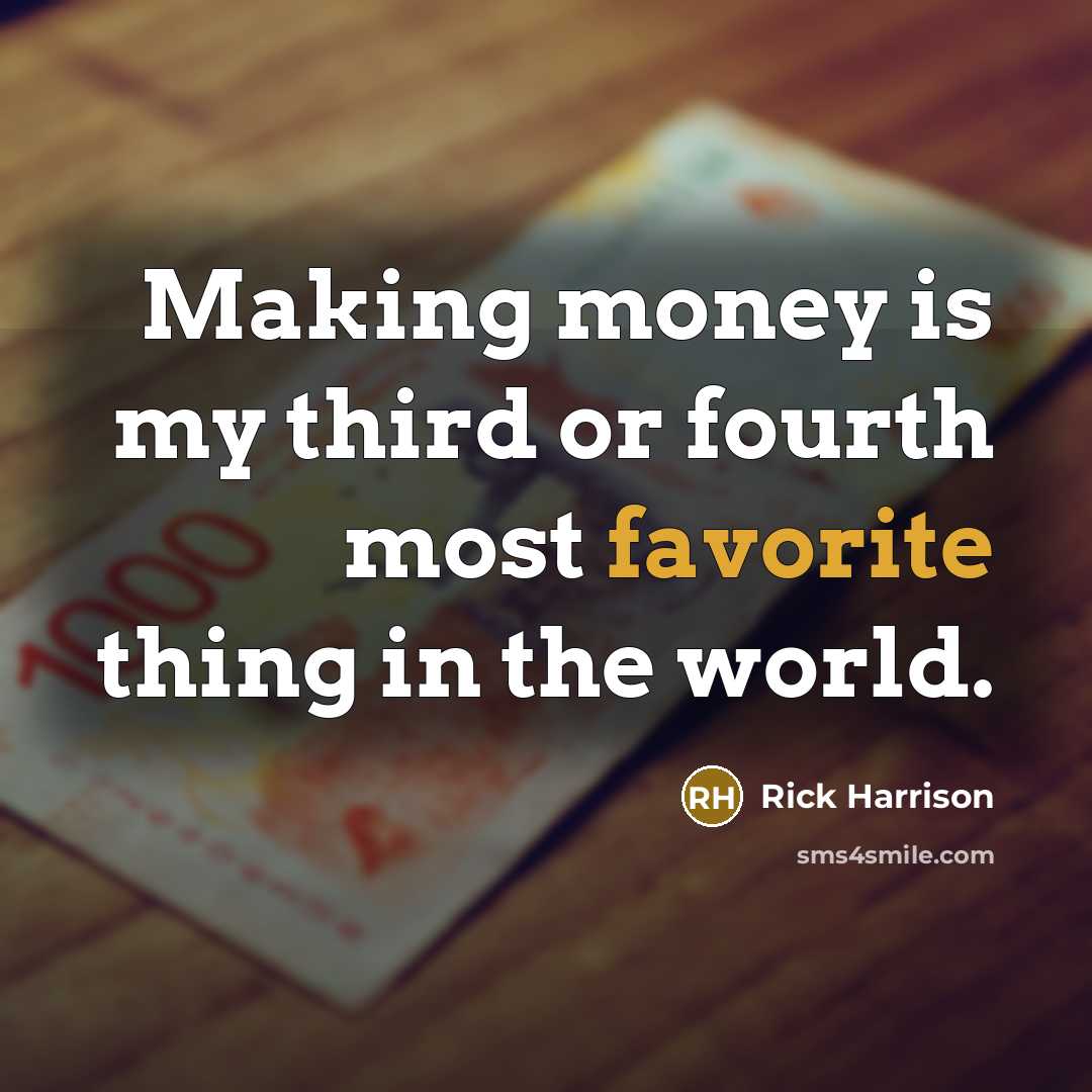 “Making money is my third or fourth most favorite thing in the world.” quote by Rick Harrison