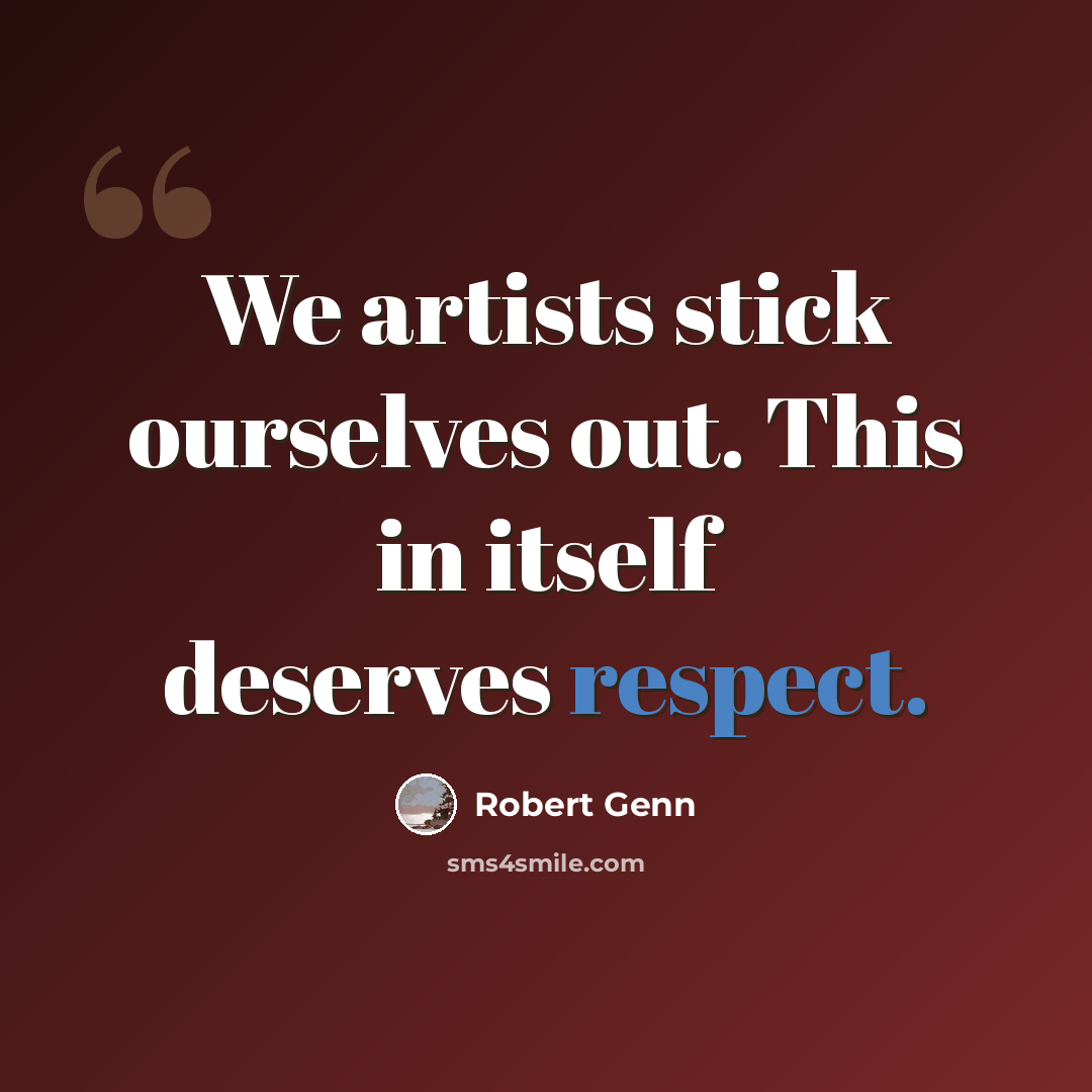 “We artists stick ourselves out. This in itself deserves respect.” quote by Robert Genn
