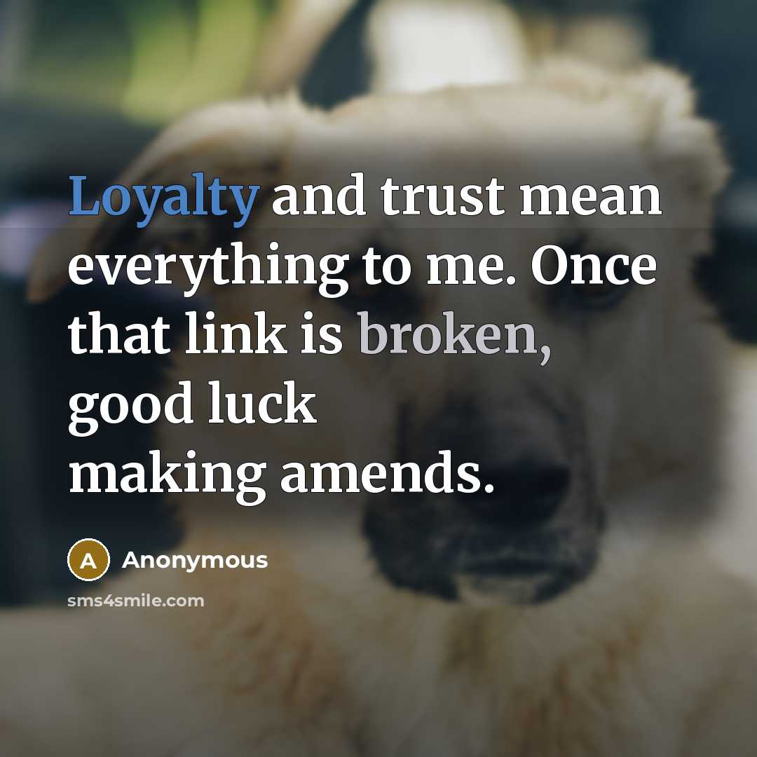 “Loyalty and trust mean everything to me. Once that link is broken, good luck making amends.” quote by Anonymous